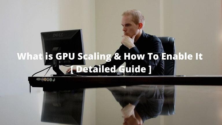 What is GPU Scaling & How To Enable It? (Detailed Guide)