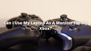 Can I Use My Laptop As A Monitor For My Xbox?