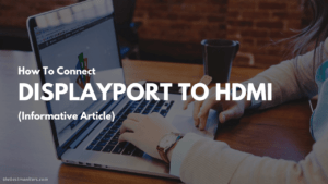 How To Connect DisplayPort To HDMI In Laptop (Explained)