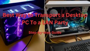 What is the Best Way to Transport a Desktop PC To a LAN Party
